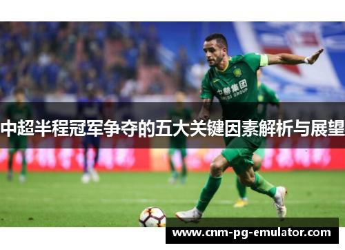 中超半程冠军争夺的五大关键因素解析与展望