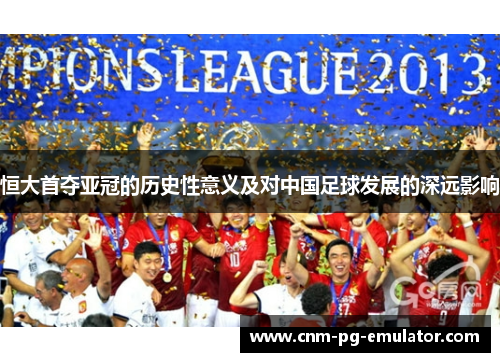 恒大首夺亚冠的历史性意义及对中国足球发展的深远影响