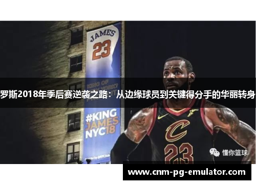 罗斯2018年季后赛逆袭之路:从边缘球员到关键得分手的华丽转身 罗斯2018年季后赛逆袭之路:从边缘球员到关键得分手的华丽转身