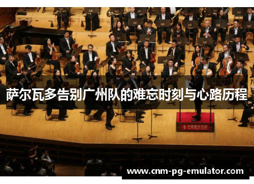 萨尔瓦多告别广州队的难忘时刻与心路历程