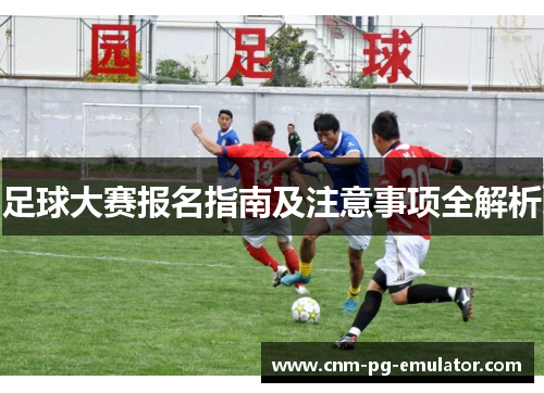 足球大赛报名指南及注意事项全解析