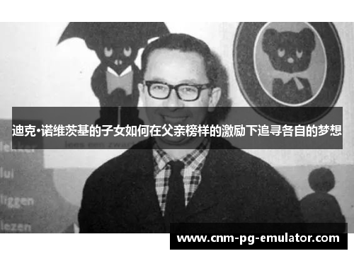 迪克·诺维茨基的子女如何在父亲榜样的激励下追寻各自的梦想