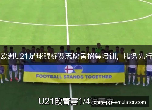 欧洲U21足球锦标赛志愿者招募培训，服务先行
